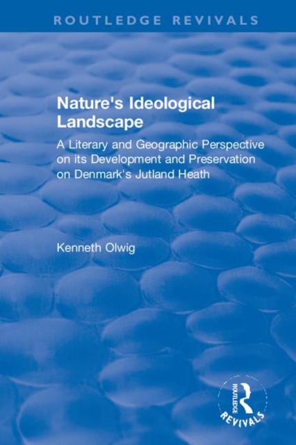 Nature's Ideological Landscape : A Literary and Geographic Perspective on its Development and Preservation on Denmark's Jutland Heath, Hardback Book