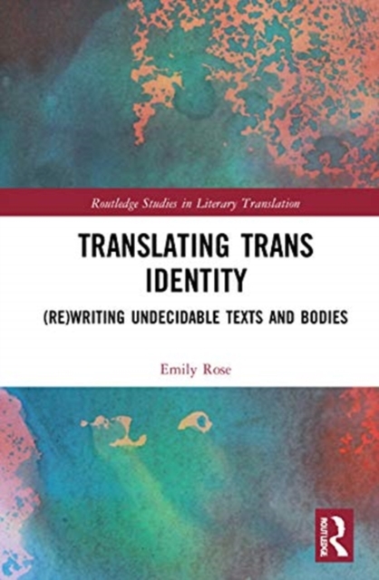 Translating Trans Identity : (Re)Writing Undecidable Texts and Bodies, Hardback Book