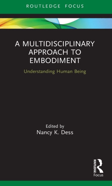 A Multidisciplinary Approach to Embodiment : Understanding Human Being, Hardback Book