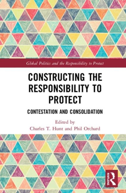 Constructing the Responsibility to Protect : Contestation and Consolidation, Hardback Book