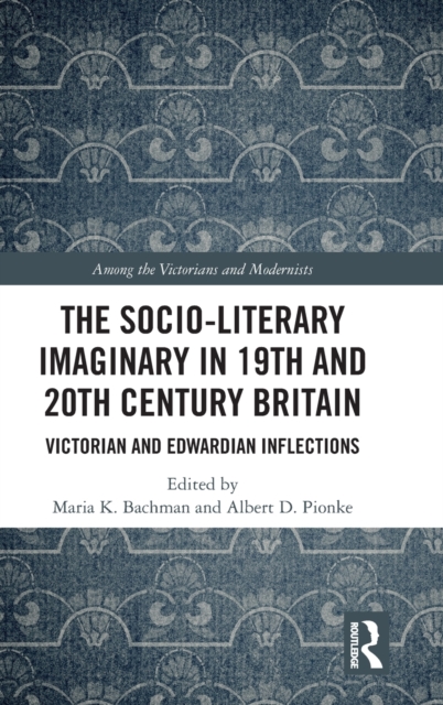 The Socio-Literary Imaginary in 19th and 20th Century Britain : Victorian and Edwardian Inflections, Hardback Book