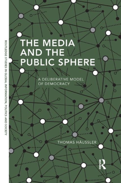 The Media and the Public Sphere : A Deliberative Model of Democracy, Paperback / softback Book