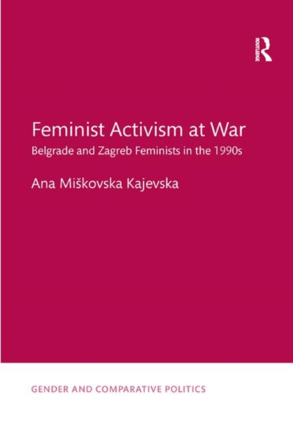Feminist Activism at War : Belgrade and Zagreb Feminists in the 1990s, Paperback / softback Book