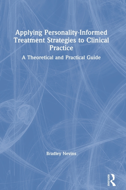 Applying Personality-Informed Treatment Strategies to Clinical Practice : A Theoretical and Practical Guide, Hardback Book