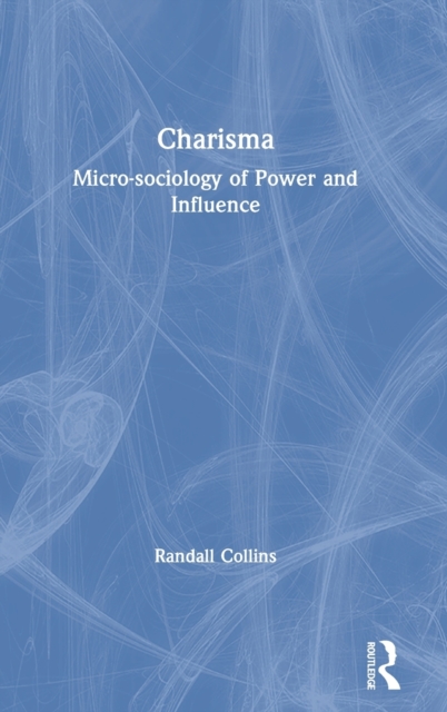 Charisma : Micro-sociology of Power and Influence, Hardback Book