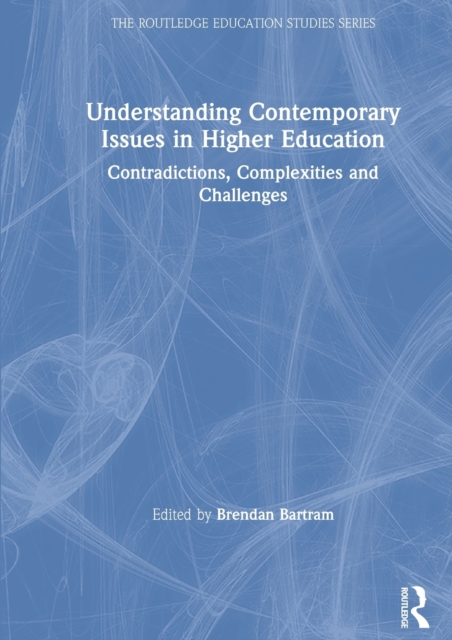 Understanding Contemporary Issues in Higher Education : Contradictions, Complexities and Challenges, Hardback Book