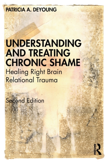Understanding and Treating Chronic Shame : Healing Right Brain Relational Trauma, Paperback / softback Book