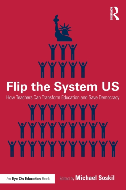 Flip the System US : How Teachers Can Transform Education and Save Democracy, Paperback / softback Book