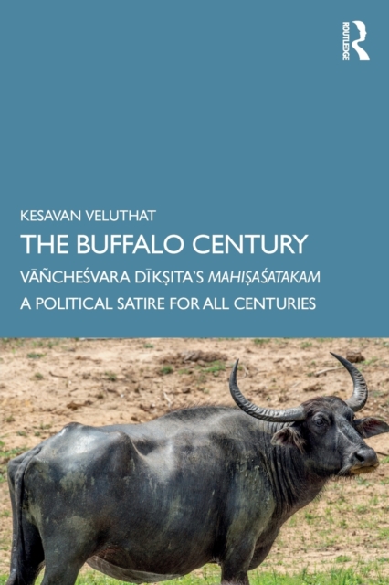 The Buffalo Century : Vanchesvara Diksita’s Mahisasatakam: A Political Satire for All Centuries, Paperback / softback Book