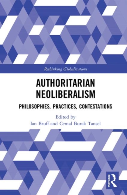 Authoritarian Neoliberalism : Philosophies, Practices, Contestations, Hardback Book