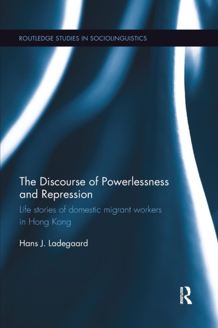 The Discourse of Powerlessness and Repression : Life stories of domestic migrant workers in Hong Kong, Paperback / softback Book