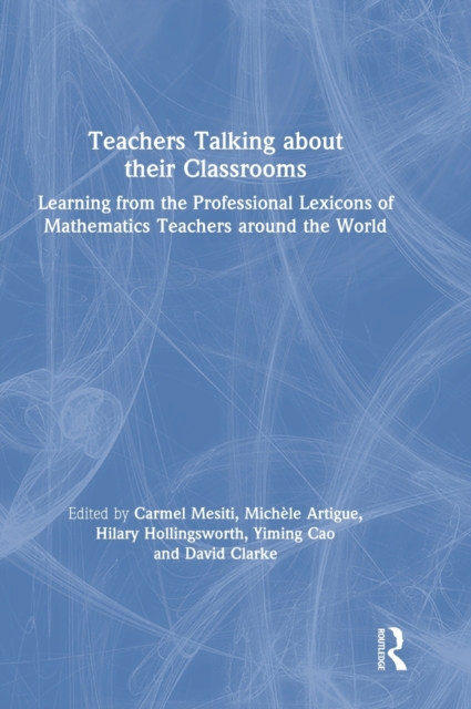 Teachers Talking about their Classrooms : Learning from the Professional Lexicons of Mathematics Teachers around the World, Hardback Book
