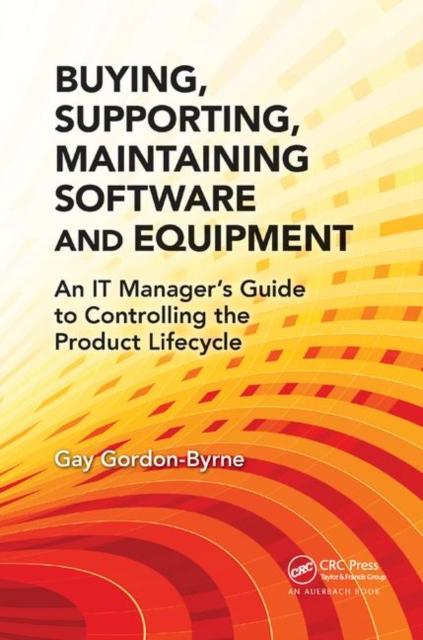 Buying, Supporting, Maintaining Software and Equipment : An IT Manager's Guide to Controlling the Product Lifecycle, Paperback / softback Book