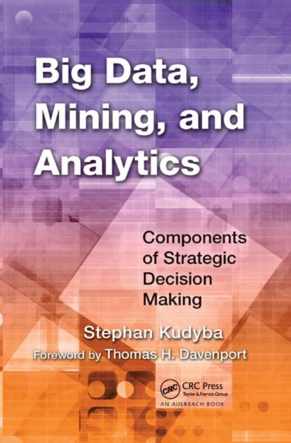 Big Data, Mining, and Analytics : Components of Strategic Decision Making, Paperback / softback Book