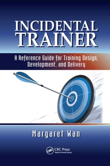 Incidental Trainer : A Reference Guide for Training Design, Development, and Delivery, Paperback / softback Book