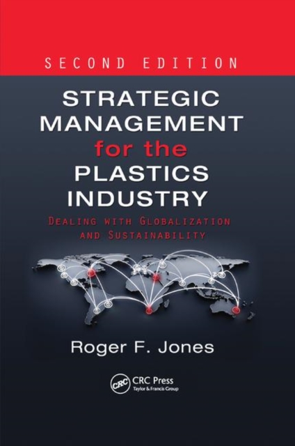 Strategic Management for the Plastics Industry : Dealing with Globalization and Sustainability, Second Edition, Paperback / softback Book