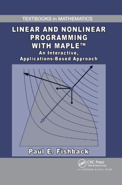 Linear and Nonlinear Programming with Maple : An Interactive, Applications-Based Approach, Paperback / softback Book