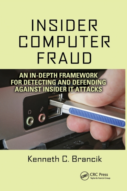 Insider Computer Fraud : An In-depth Framework for Detecting and Defending against Insider IT Attacks, Paperback / softback Book