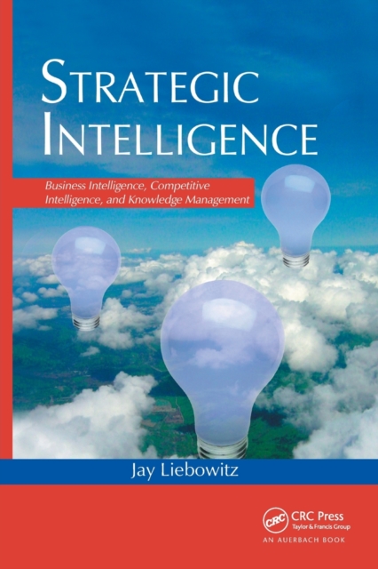 Strategic Intelligence : Business Intelligence, Competitive Intelligence, and Knowledge Management, Paperback / softback Book