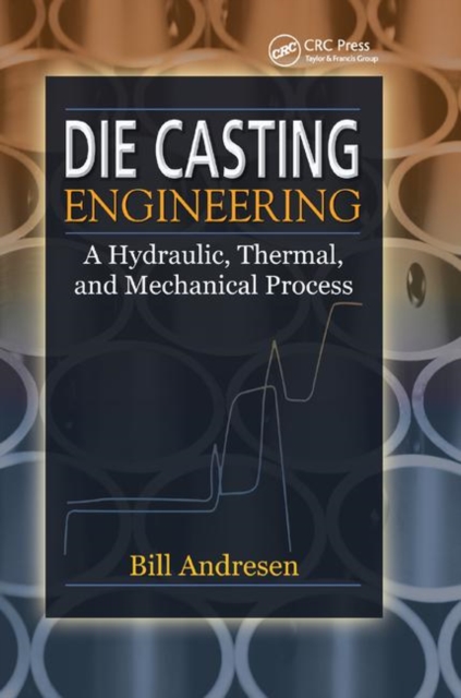 Die Cast Engineering : A Hydraulic, Thermal, and Mechanical Process, Paperback / softback Book