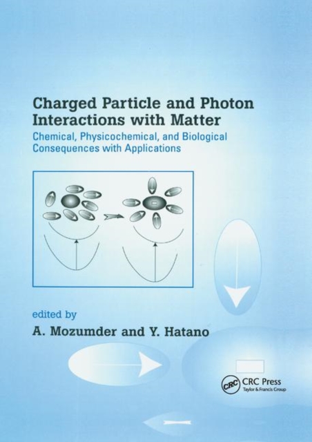 Charged Particle and Photon Interactions with Matter : Chemical, Physicochemical, and Biological Consequences with Applications, Paperback / softback Book