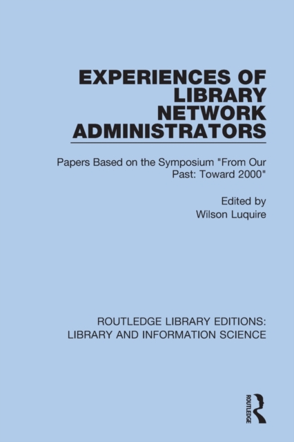 Experiences of Library Network Administrators : Papers Based on the Symposium 'From Our Past, Toward 2000', Paperback / softback Book