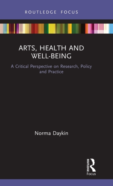 Arts, Health and Well-Being : A Critical Perspective on Research, Policy and Practice, Hardback Book