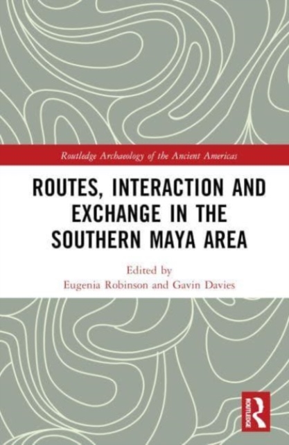 Routes, Interaction and Exchange in the Southern Maya Area, Hardback Book