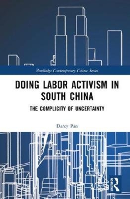 Doing Labor Activism in South China : The Complicity of Uncertainty, Hardback Book
