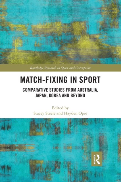 Match-Fixing in Sport : Comparative Studies from Australia, Japan, Korea and Beyond, Paperback / softback Book