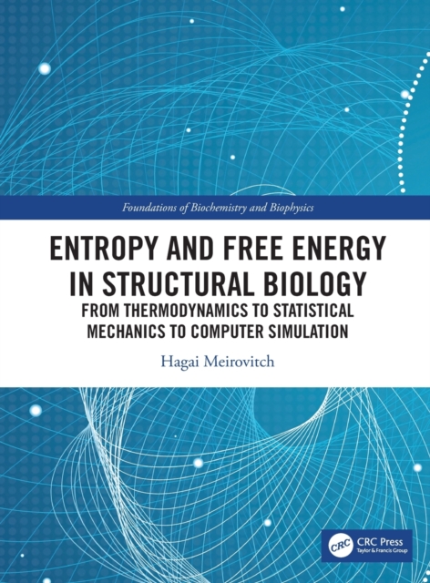 Entropy and Free Energy in Structural Biology : From Thermodynamics to Statistical Mechanics to Computer Simulation, Hardback Book
