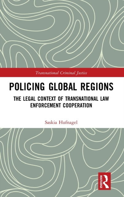 Policing Global Regions : The Legal Context of Transnational Law Enforcement Cooperation, Hardback Book