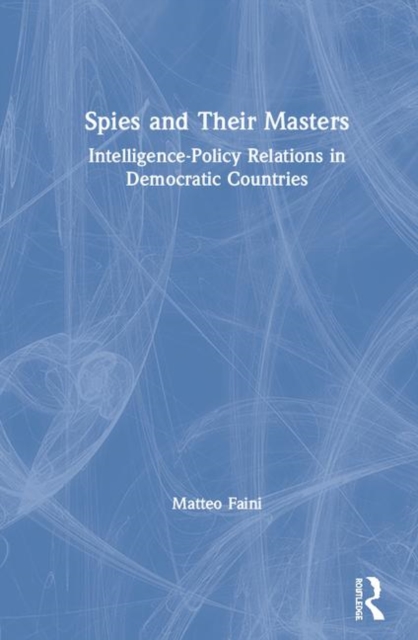 Spies and Their Masters : Intelligence-Policy Relations in Democratic Countries, Hardback Book