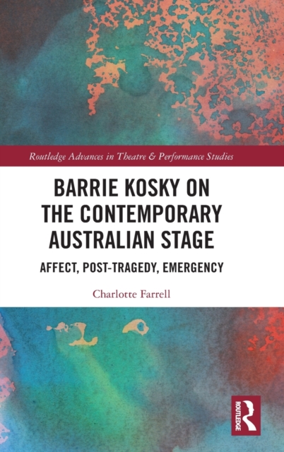 Barrie Kosky on the Contemporary Australian Stage : Affect, Post-Tragedy, Emergency, Hardback Book