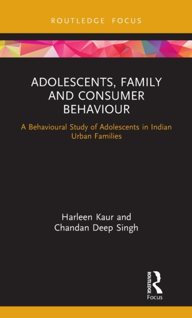 Adolescents, Family and Consumer Behaviour : A Behavioural Study of Adolescents in Indian Urban Families, Hardback Book