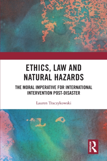 Ethics, Law and Natural Hazards : The Moral Imperative for International Intervention Post-Disaster, Paperback / softback Book