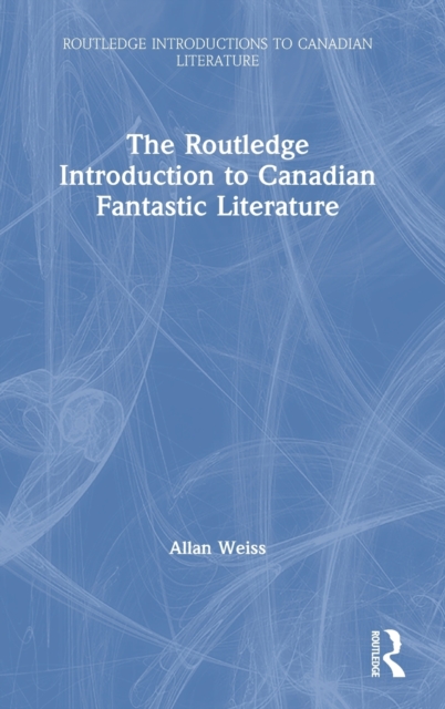 The Routledge Introduction to Canadian Fantastic Literature, Hardback Book