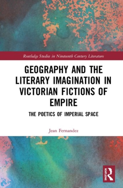 Geography and the Literary Imagination in Victorian Fictions of Empire : The Poetics of Imperial Space, Hardback Book