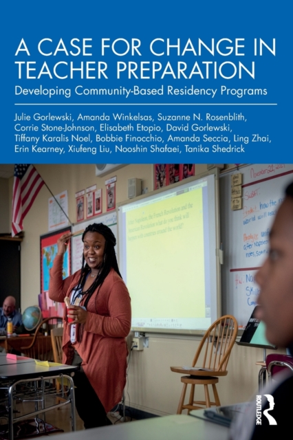 A Case for Change in Teacher Preparation : Developing Community-Based Residency Programs, Paperback / softback Book
