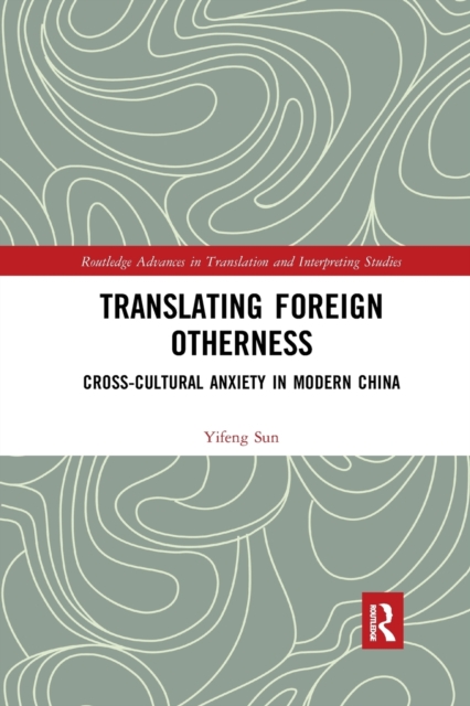 Translating Foreign Otherness : Cross-Cultural Anxiety in Modern China, Paperback / softback Book