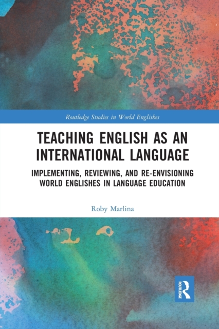 Teaching English as an International Language : Implementing, Reviewing, and Re-Envisioning World Englishes in Language Education, Paperback / softback Book