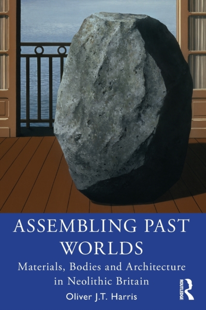 Assembling Past Worlds : Materials, Bodies and Architecture in Neolithic Britain, Paperback / softback Book
