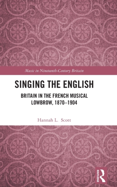 Singing the English : Britain in the French Musical Lowbrow, 1870–1904, Hardback Book
