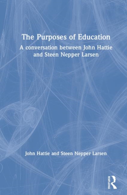 The Purposes of Education : A Conversation Between John Hattie and Steen Nepper Larsen, Hardback Book