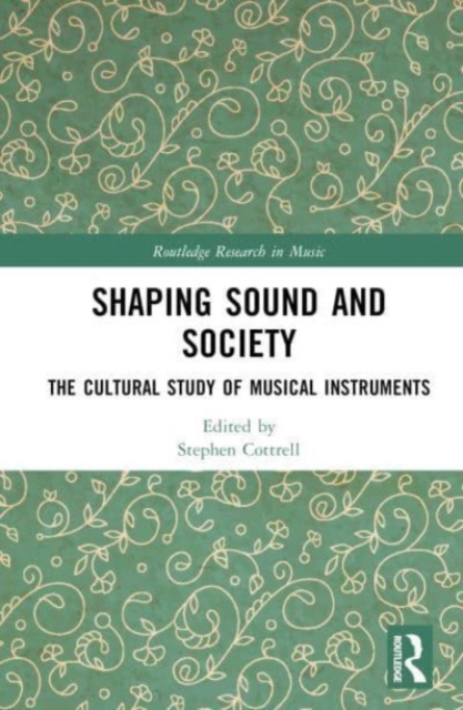 Shaping Sound and Society : The Cultural Study of Musical Instruments, Hardback Book