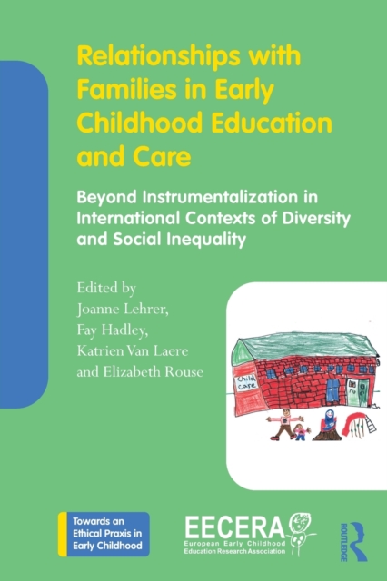 Relationships with Families in Early Childhood Education and Care : Beyond Instrumentalization in International Contexts of Diversity and Social Inequality, Paperback / softback Book