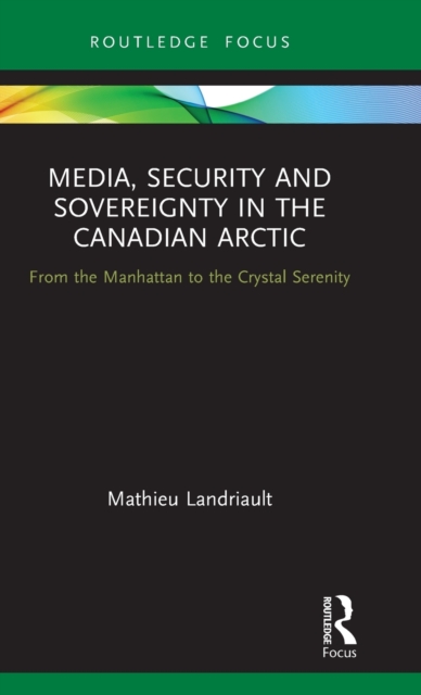 Media, Security and Sovereignty in the Canadian Arctic : From the Manhattan to the Crystal Serenity, Hardback Book