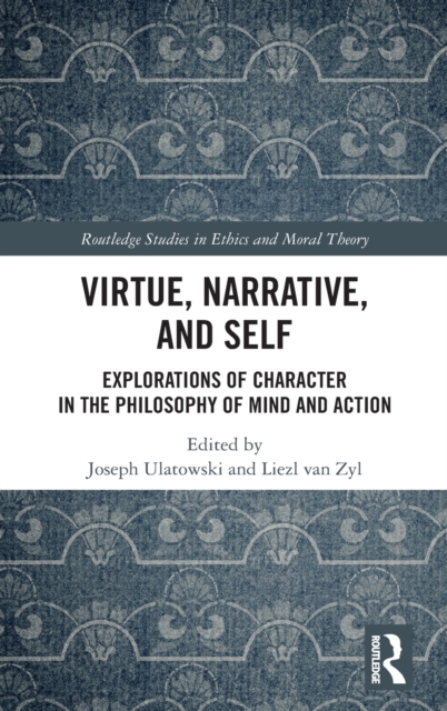Virtue, Narrative, and Self : Explorations of Character in the Philosophy of Mind and Action, Hardback Book