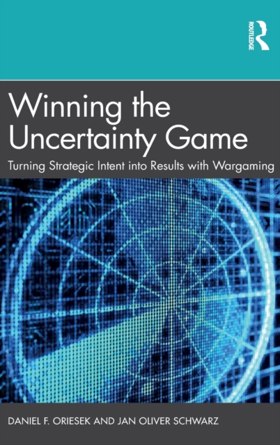 Winning the Uncertainty Game : Turning Strategic Intent into Results with Wargaming, Hardback Book