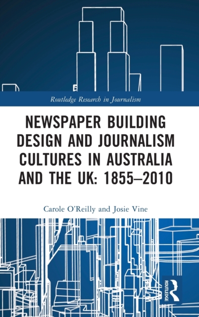 Newspaper Building Design and Journalism Cultures in Australia and the UK: 1855-2010, Hardback Book